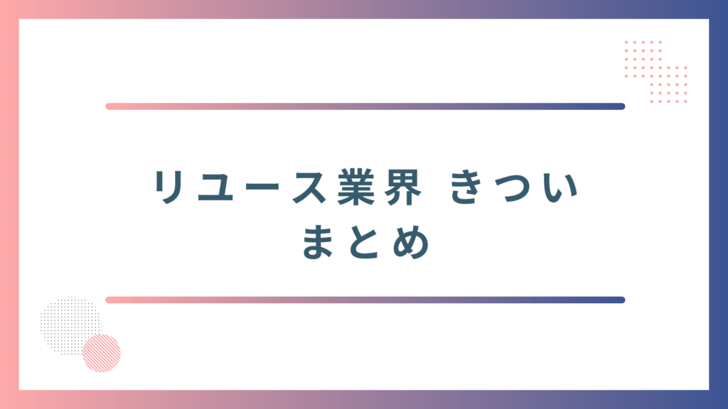 リユース業界がきついと言われる理由のまとめ