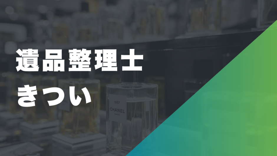 遺品整理士がきついと言われる理由