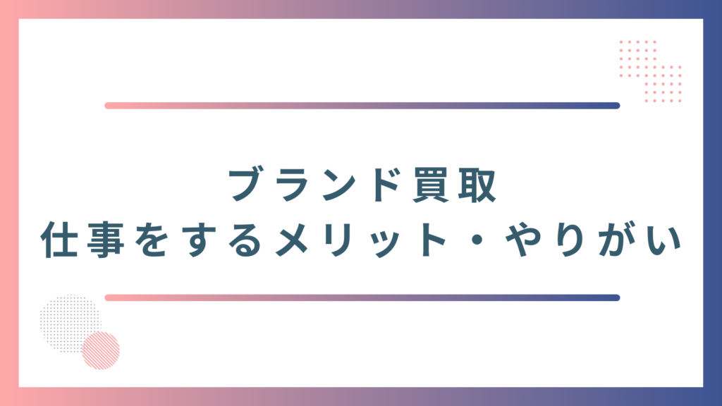 ブランド買取の仕事をする4つのメリット